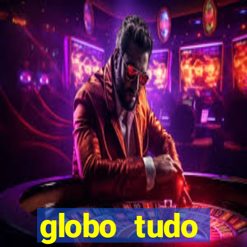 globo tudo absolutamente tudo